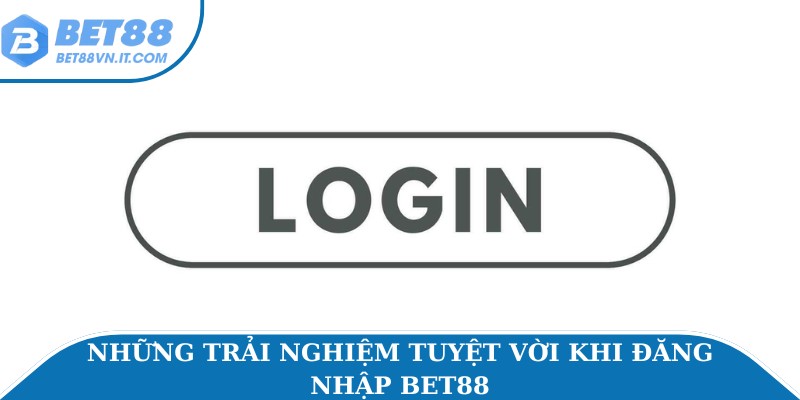 Những trải nghiệm tuyệt vời khi đăng nhập Bet88