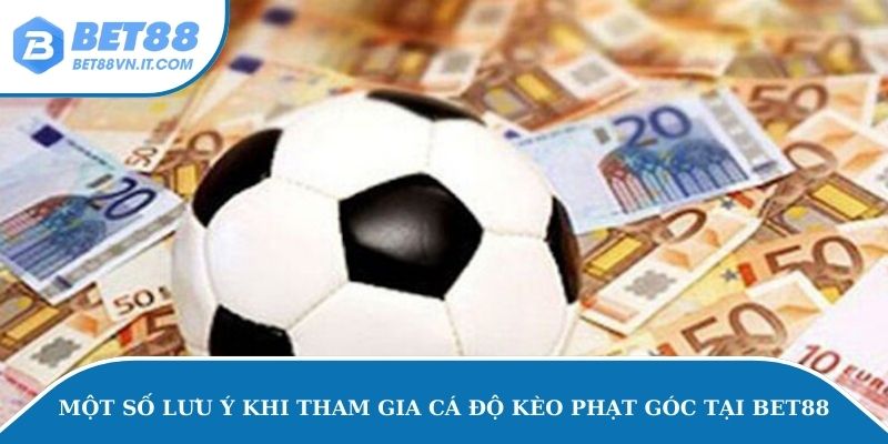 Một số lưu ý khi tham gia cá độ kèo phạt góc tại Bet88
