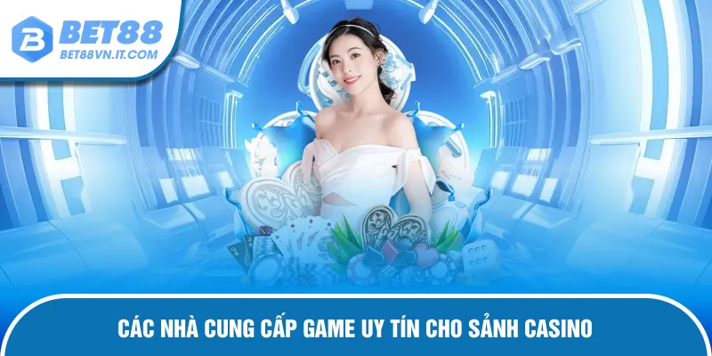Nhà cung cấp hợp tác tạo nên sảnh game uy tín