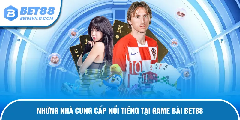 Nhà cung cấp nổi tiếng tại game bài bet88