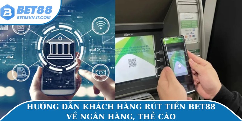 Hướng dẫn khách hàng rút tiền Bet88 về ngân hàng, thẻ cào