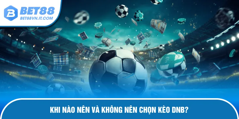 Những trường hợp nên và không nên cược DNB