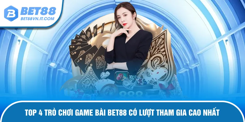 Top 4 trò chơi game bài Bet88 hút khách nhất