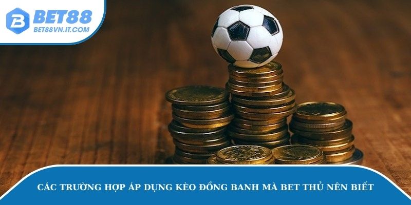 Khi nào anh em nên đặt cược kèo đồng banh?