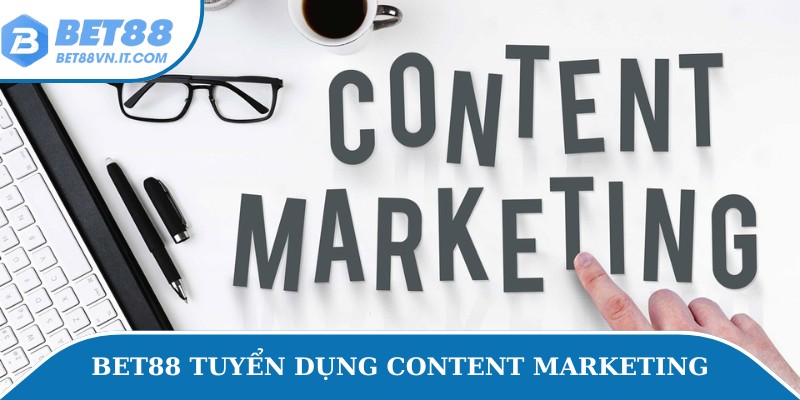 Bet88 đang tuyển dụng vị trí content marketing